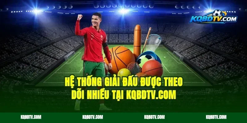 Hệ thống giải đấu được theo dõi nhiều tại kqbdrm.com